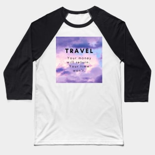 Travel. Your money will return. your time won't. Baseball T-Shirt